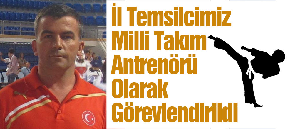 İl Temsilcimiz Milli Takım Antrenörü Olarak Görevlendirildi