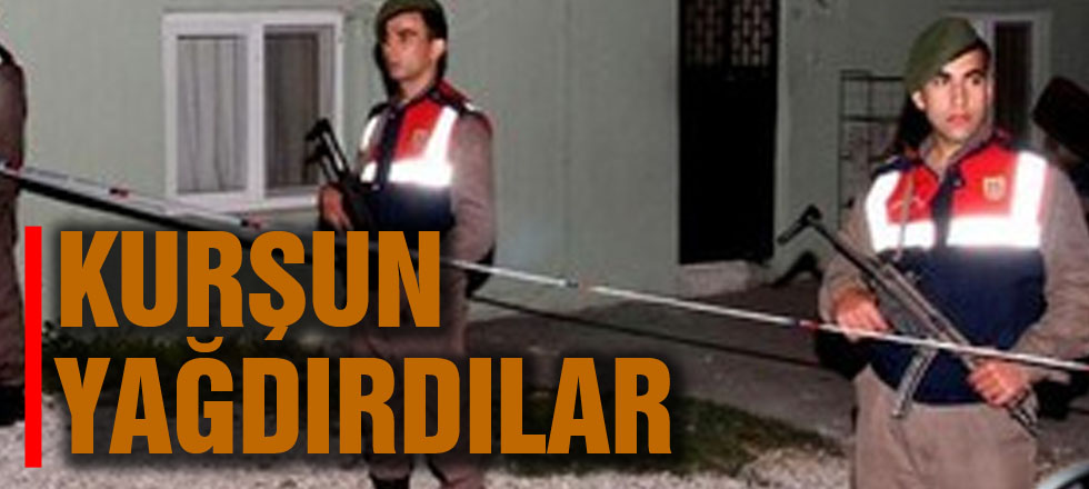 Kurşun Yağdırdılar