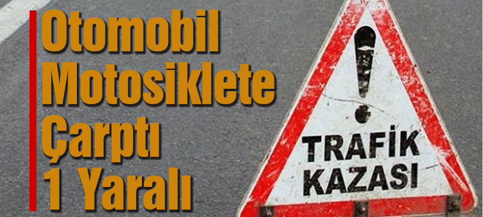 Otomobil Motosiklete Çarptı: 1 Yaralı