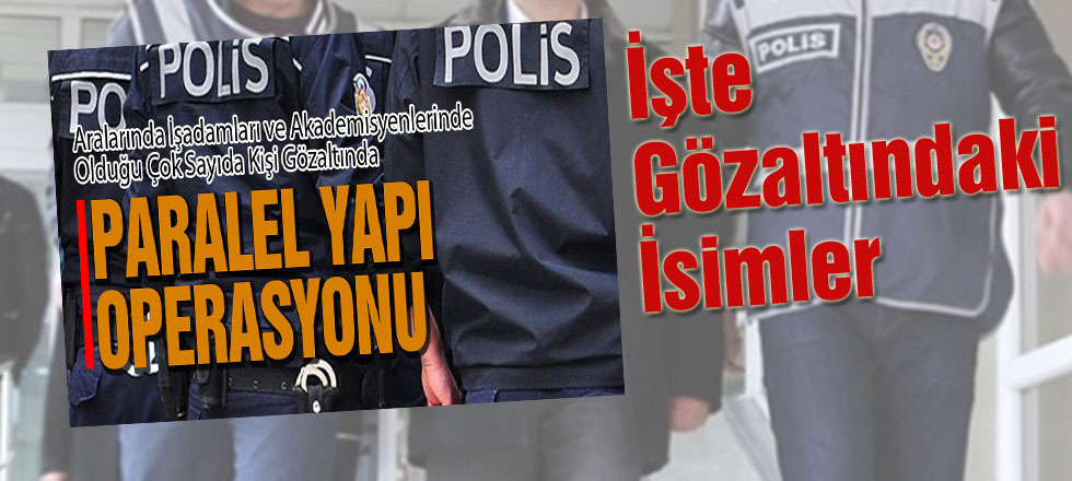 İşte O Operasyonda Gözaltına Alınan İsimler