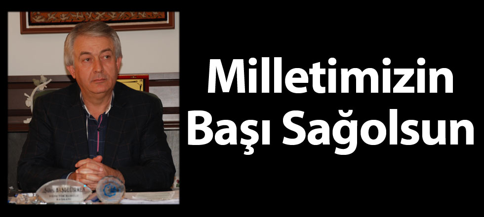Başdeğirmen: Milletimizin Başı Sağolsun