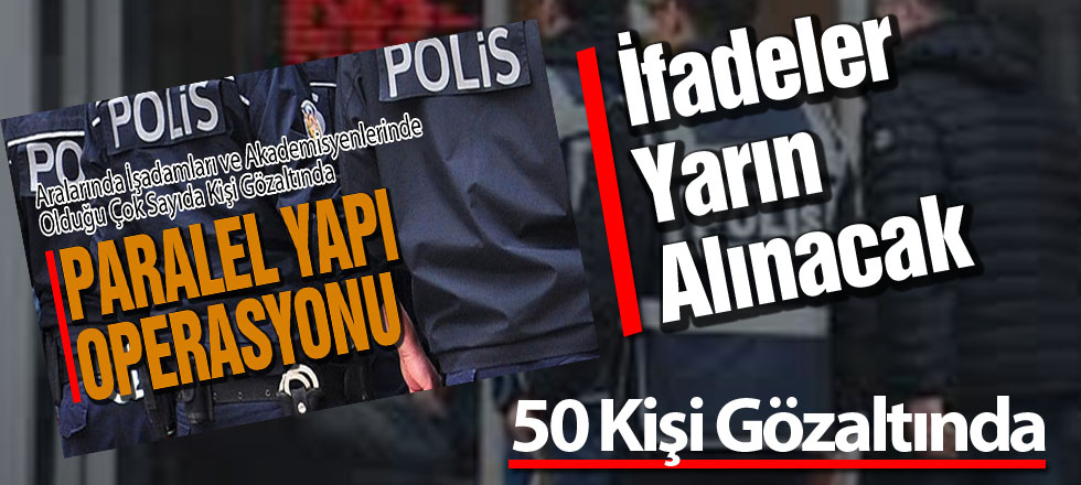 Paralel Operasyon: İfadeler Yarın Alınacak