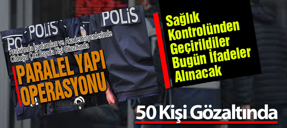 Paralel Operasyon: Bugün İfadeler Alınacak