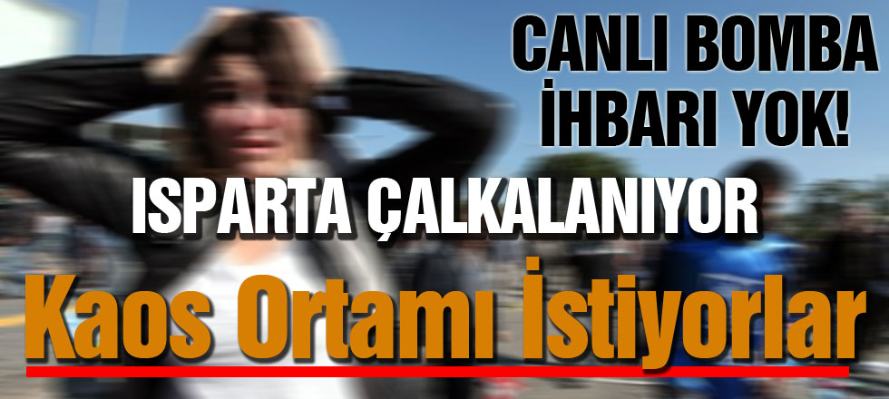 Isparta Panikte: Canlı Bomba İhbarı Yok