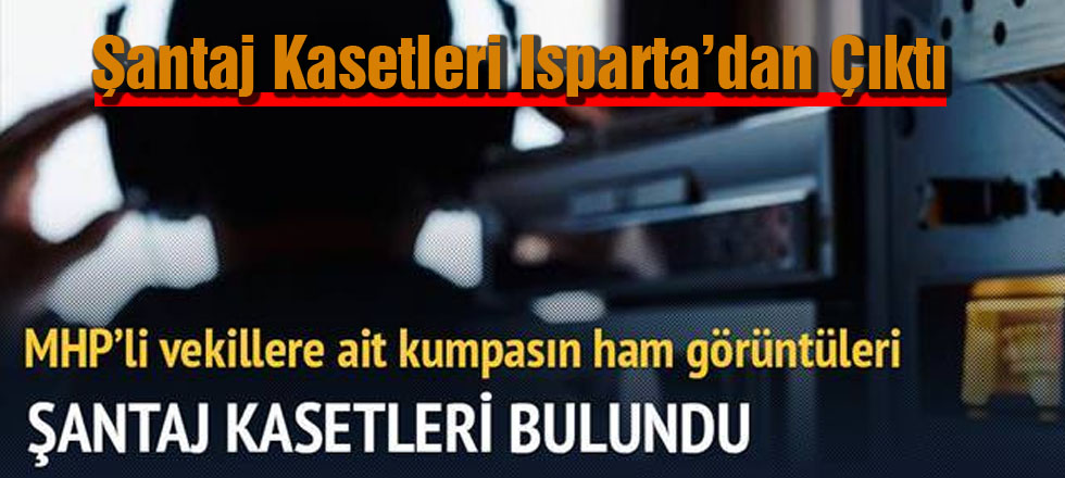 Şantaj Kasetleri Isparta'dan Çıktı