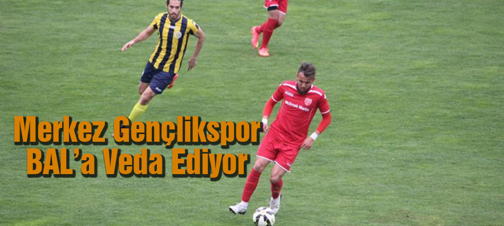 Merkez Gençlikspor BAL'a Veda Ediyor