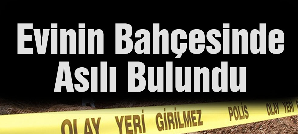 Evinin Bahçesinde Asılı Bulundu