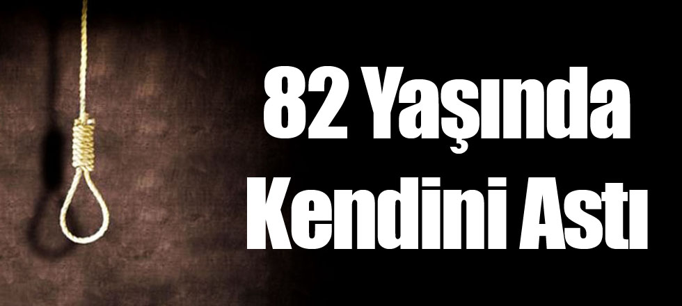 82 Yaşındaki Adam İntihar Etti