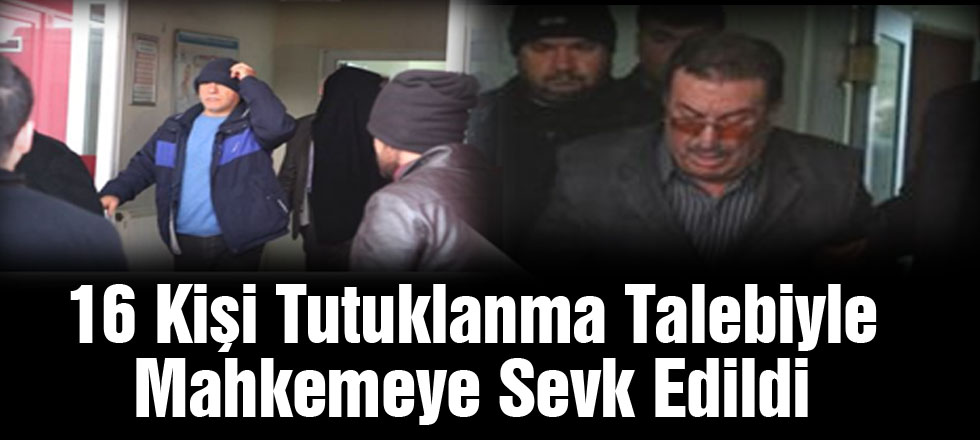 FETÖ Soruşturması: 16 Kişi Tutuklanma Talebiyle Mahkemede