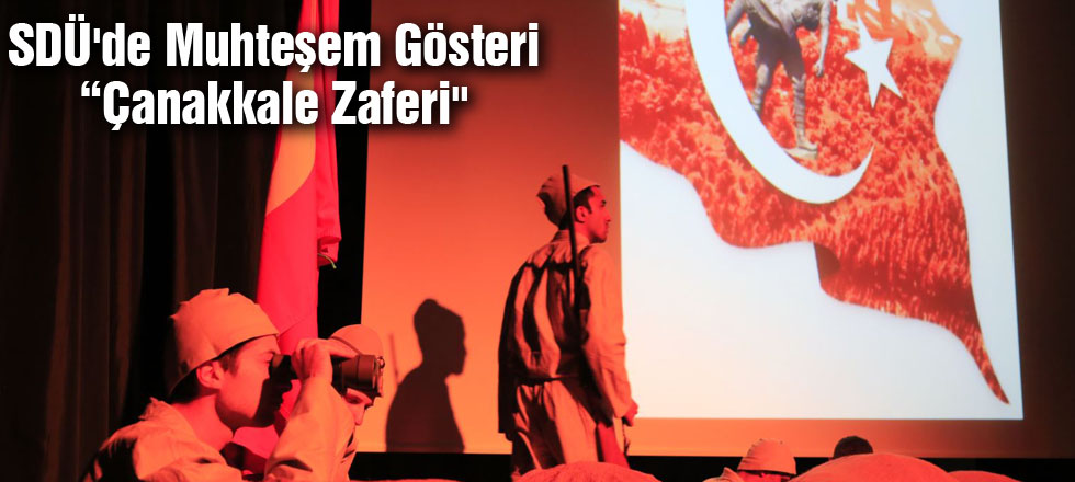 SDÜ'de Muhteşem Gösteri: “Çanakkale Zaferi"