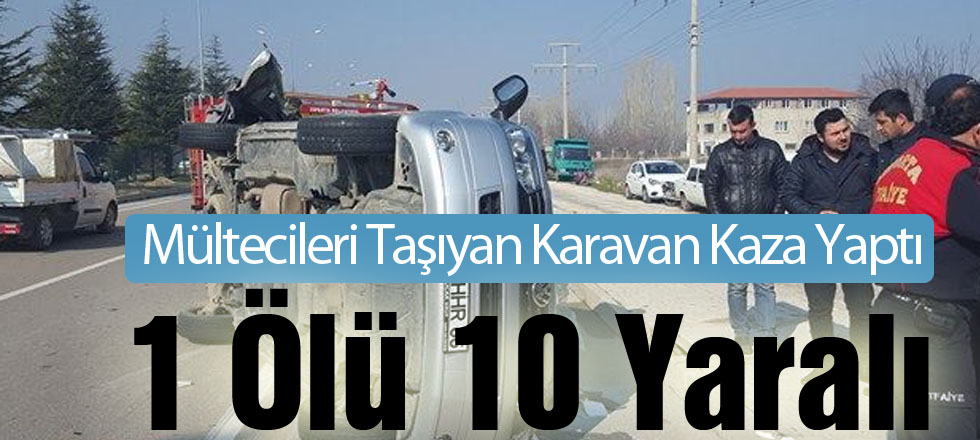 Mültecileri Taşıyan Karavan Kaza Yaptı: 1 Ölü 10 Yaralı