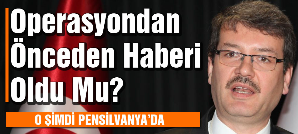 FETÖ Operasyonundan Önceden Haberi Var Mıydı?