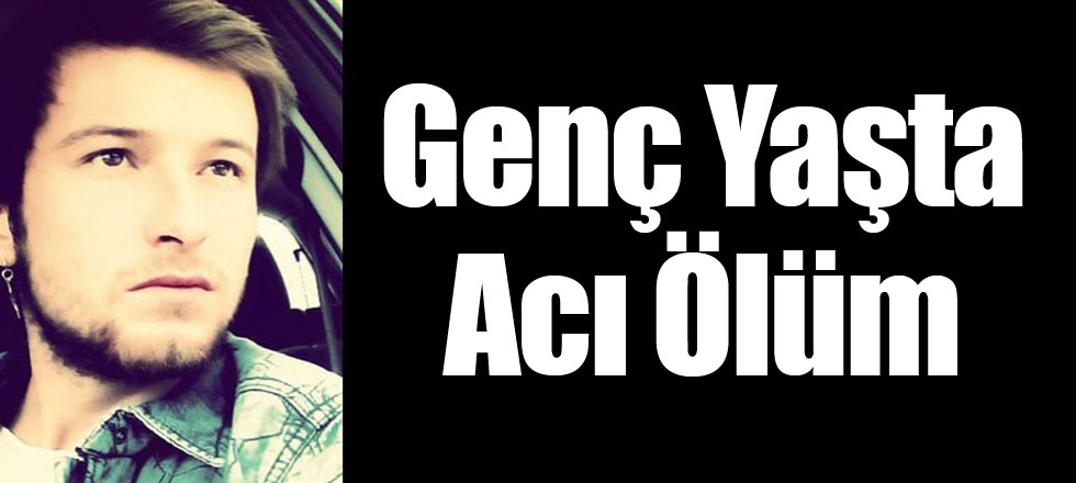 Genç Yaşta Acı Ölüm