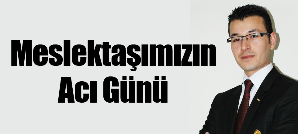 Meslektaşımızın Acı Günü