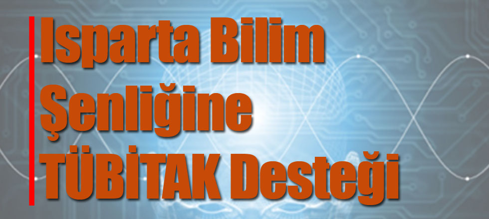 Isparta Bilim Şenliğine TÜBİTAK Desteği