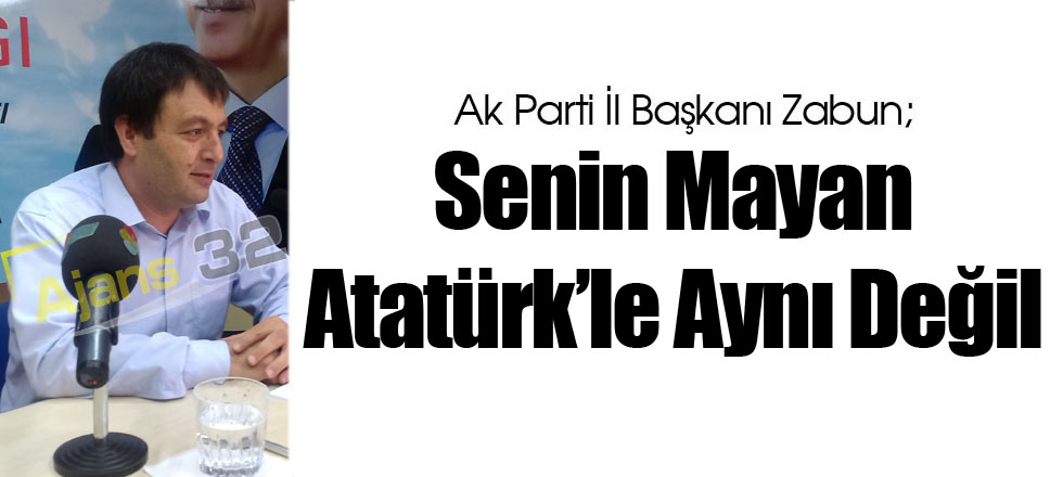 Zabun, "Senin Mayan Atatürk’le Aynı Değil"