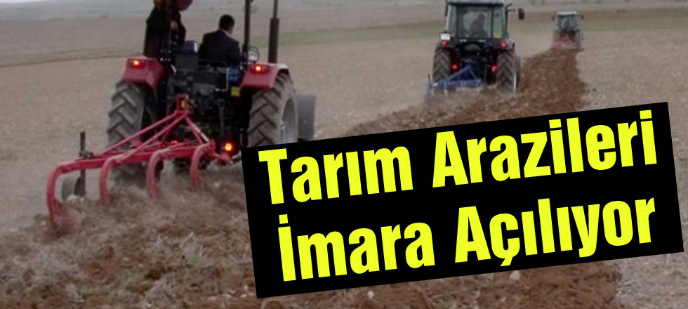 Tarım Arazileri İmara Açılıyor