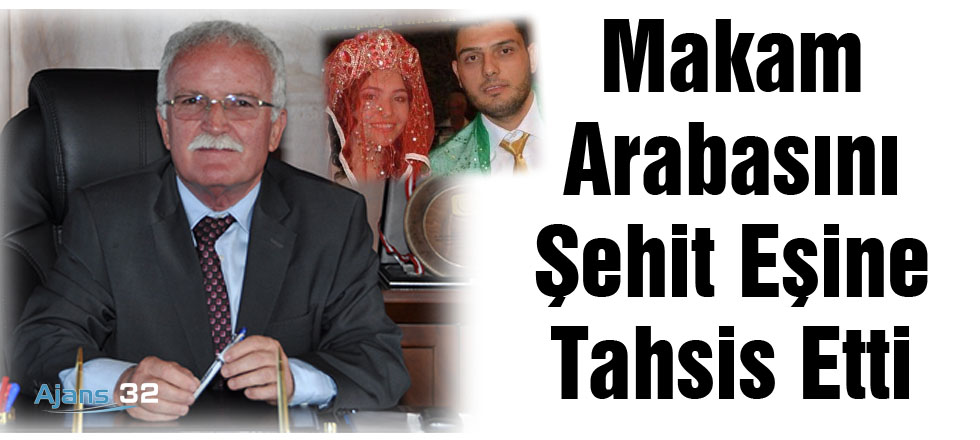 Makam Arabasını Şehit Eşine Tahsis Etti