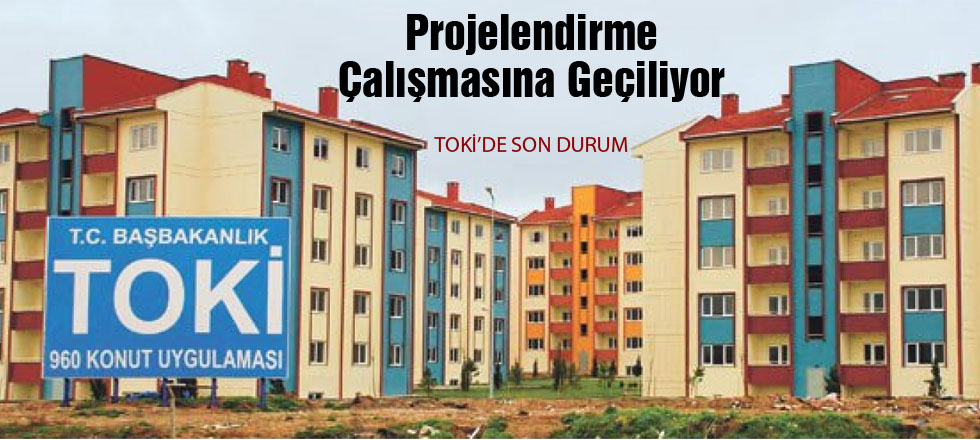 TOKİ'de Projelendirme Aşamasına Geçiliyor