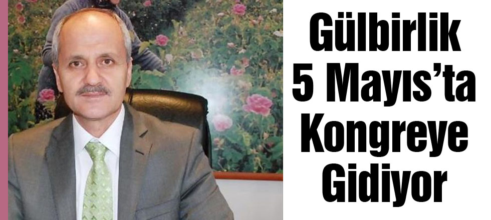 Gülbirlik 5 Mayıs'ta Kongreye Gidiyor