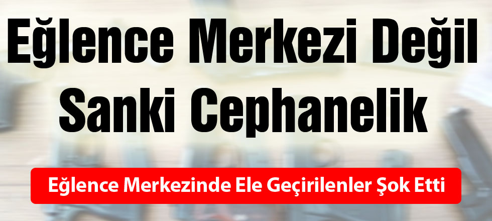 Eğlence Merkezi Değil Sanki Cephanelik