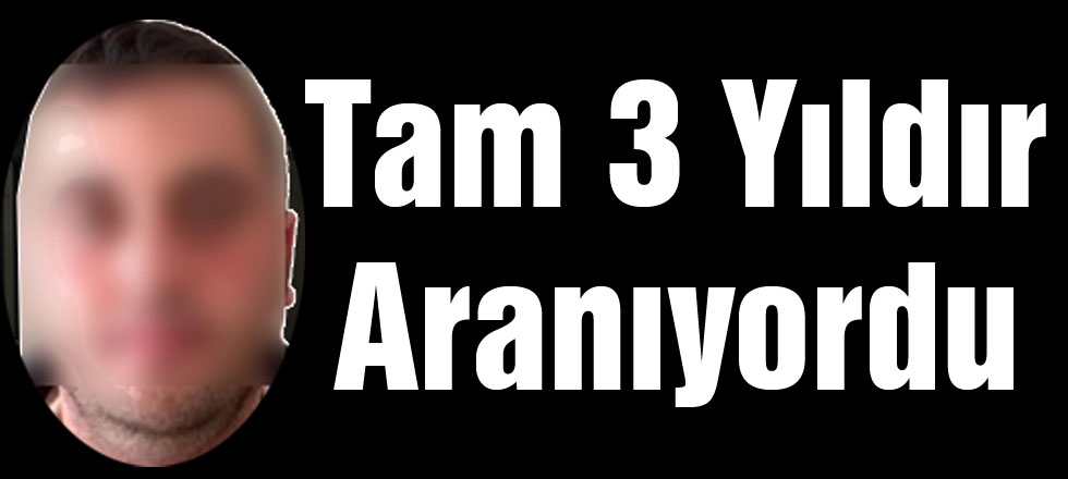 3 Yıldır Aranıyordu