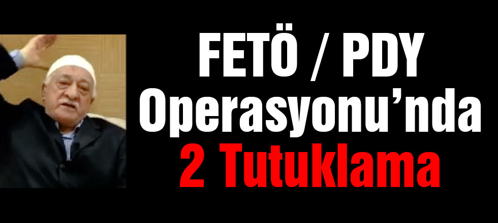 Fetö/Pdy Operasyonunda 2 Kişi Daha Tutuklandı
