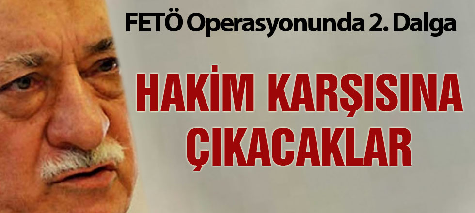 FETÖ Sanıkları Hakim Karşısına Çıkıyor