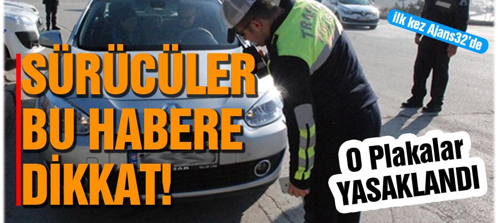 Sürücüler Dikkat! O Plakalar Yasak!