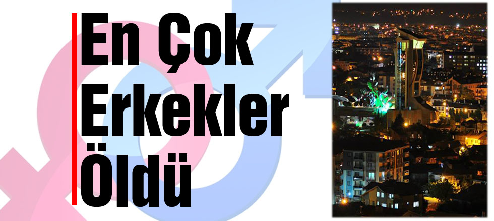 En Çok Erkekler Öldü