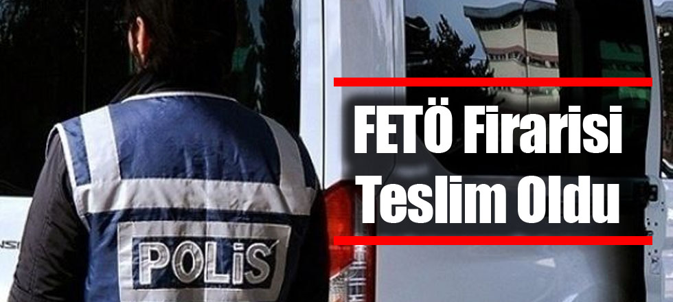 FETÖ Firarisi Teslim Oldu