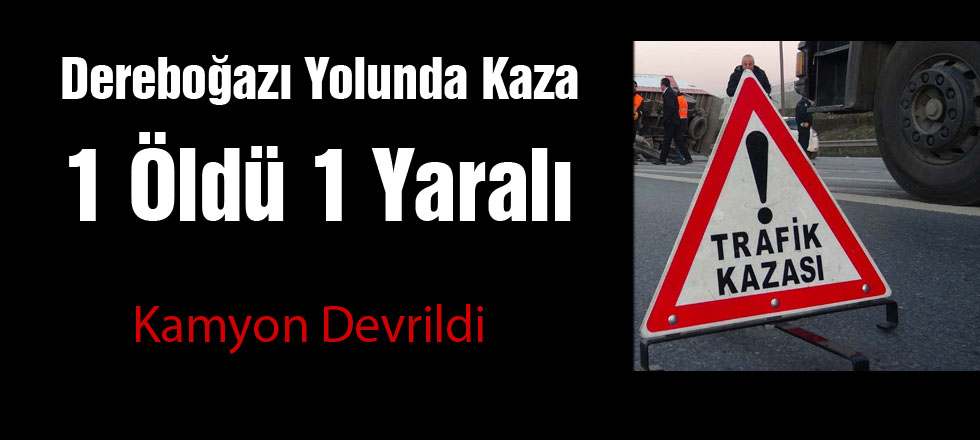 Dereboğazı Yolunda Kaza: 1 Ölü 1 Yaralı