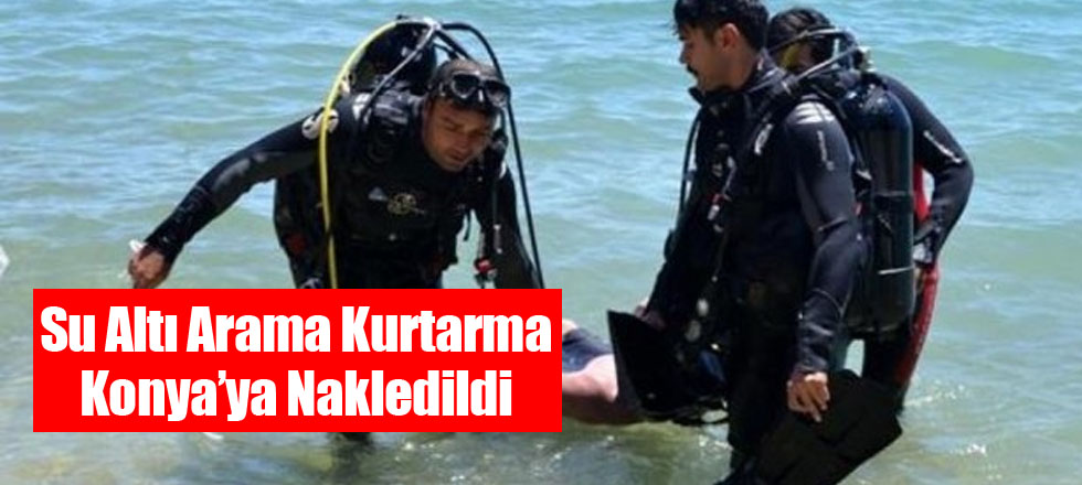 Su Altı Arama Kurtarma Konya’ya Nakledildi