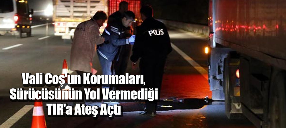 Isparta'lı Vali Coş'un Korumaları, Sürücüsünün Yol Vermediği TIR'a Ateş Açtı