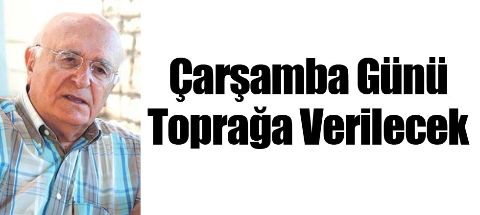 Çarşamba Günü Toprağa Verilecek