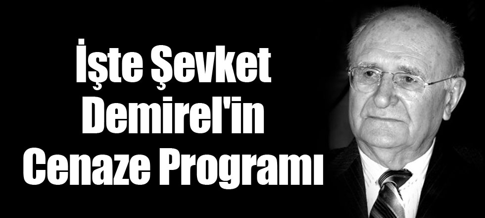 İşte Şevket Demirel'in Cenaze Programı