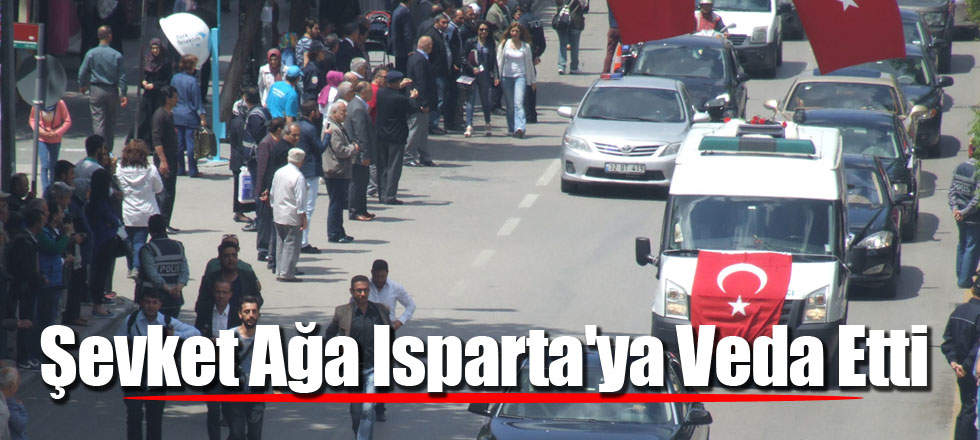 Şevket Ağa Isparta'ya Veda Etti