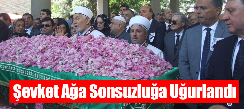 Şevket Ağa Sonsuzluğa Uğurlandı