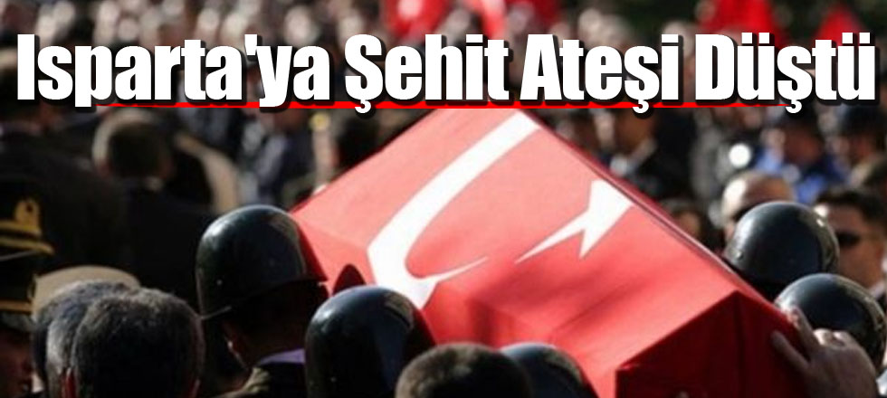 Isparta'ya Şehit Ateşi Düştü