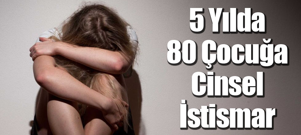 5 Yılda 80 Çocuğa Cinsel İstismar