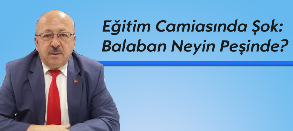 Eğitim Camiasında Şok: Balaban Neyin Peşinde?