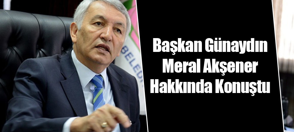 Başkan Günaydın Meral Akşener Hakkında Konuştu