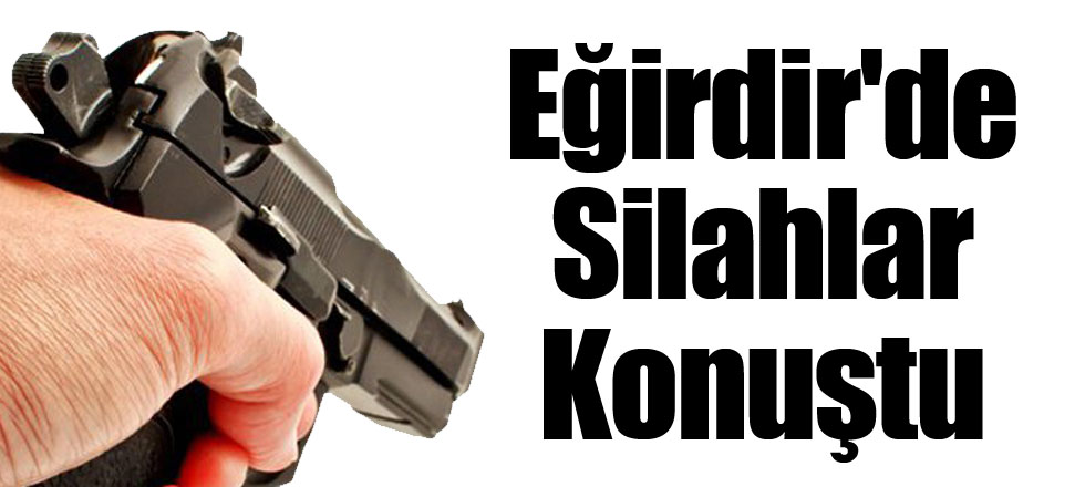 Eğirdir'de Silahlar Konuştu