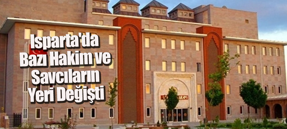 Isparta'da Bazı Hakim ve Savcıların Yeri Değişti