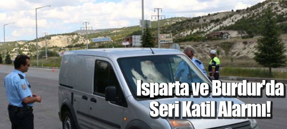 Isparta ve Burdur'da Seri Katil Alarmı!