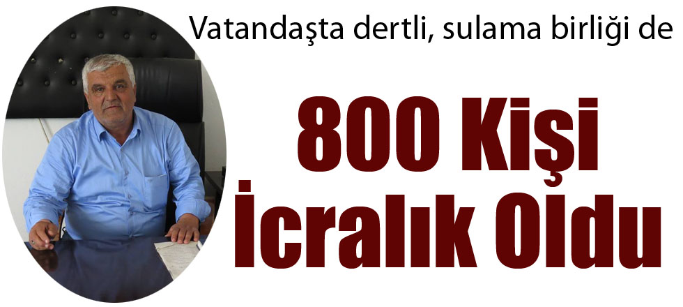 800 Kişi İcralık Oldu