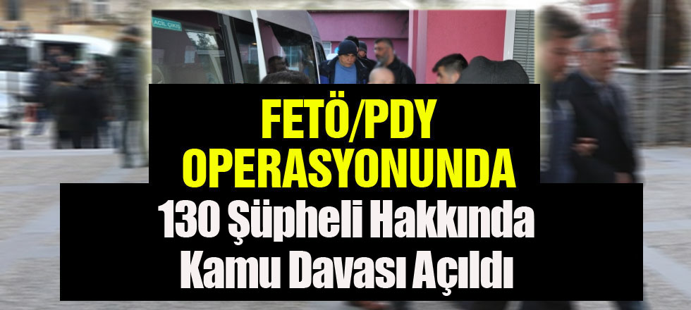 130 Şüpheli Hakkında Kamu Davası Açıldı