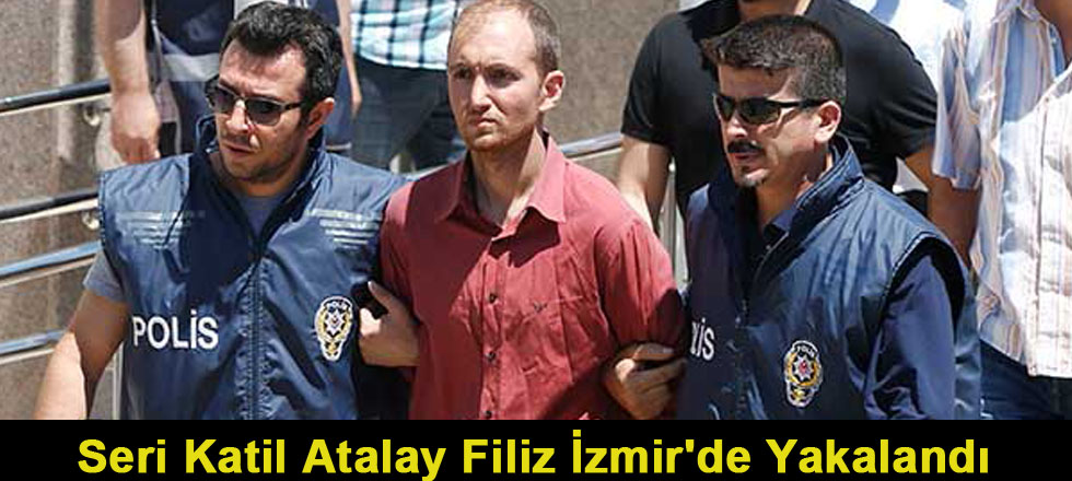 Seri Katil Atalay Filiz İzmir'de Yakalandı