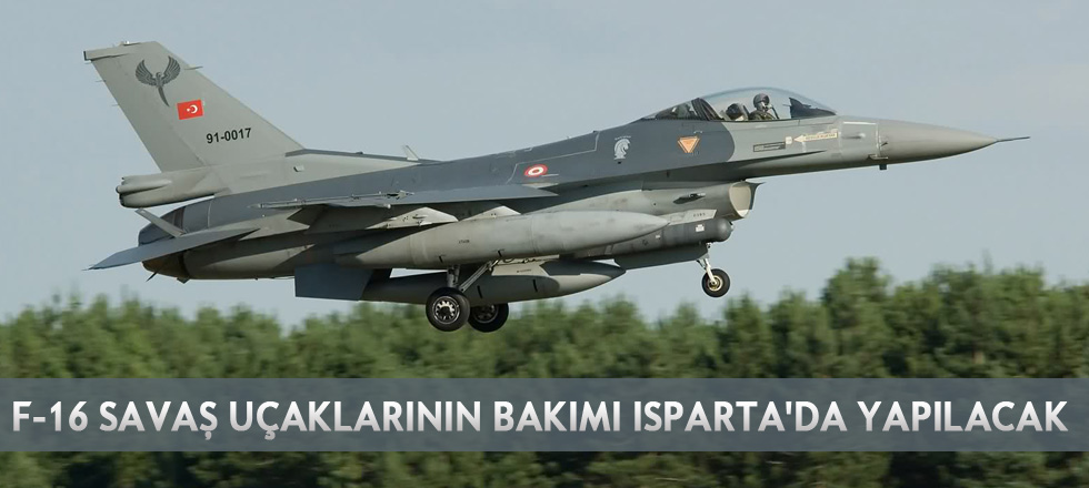 F-16 Savaş Uçaklarının Bakımı Isparta'da Yapılacak