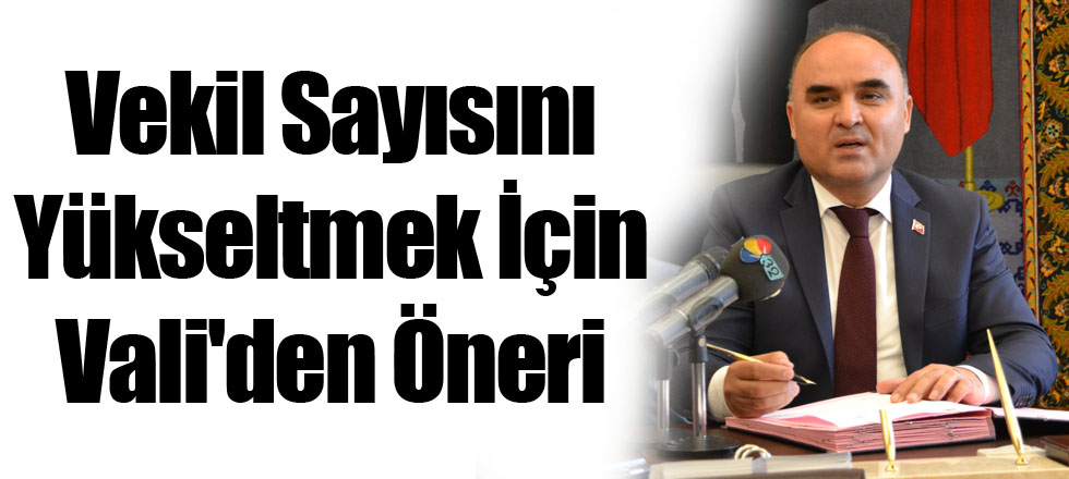 Vekil Sayısını Yükseltmek İçin Vali'den Öneri